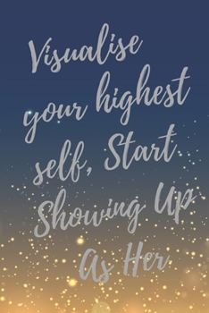 Paperback Visualise Your Highest Self, Start Showing Up As Her.: Super Boss & Girl Boss Inspirational Quotes Journal & Notebook (Boss Appreciation Gifts) Book