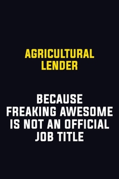 Agricultural Lender Because Freaking Awesome Is Not An Official Job Title: Motivational Career Pride Quote 6x9 Blank Lined Job Inspirational Notebook Journal