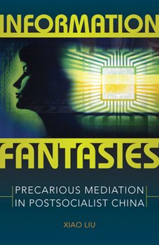 Paperback Information Fantasies: Precarious Mediation in Postsocialist China Book