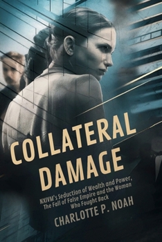 Paperback Collateral Damage: NXIVM's Seduction of Wealth and Power, the Fall of a False Empire, and the Women Who Fought Back Book