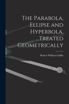 Paperback The Parabola, Ellipse and Hyperbola, Treated Geometrically Book