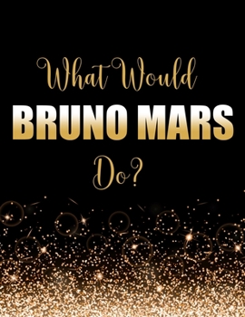 Paperback What Would Bruno Mars Do?: Large Notebook/Diary/Journal for Writing 100 Pages, Bruno Mars Gift for Fans Book
