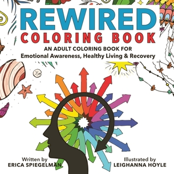 Paperback Rewired Adult Coloring Book: An Adult Coloring Book for Emotional Awareness, Healthy Living & Recovery Book