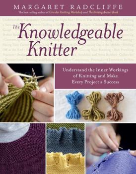 Paperback The Knowledgeable Knitter: Understand the Inner Workings of Knitting and Make Every Project a Success Book