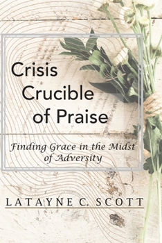 Paperback Crisis Crucible of Praise: Finding Grace in the Midst of Adversity Book