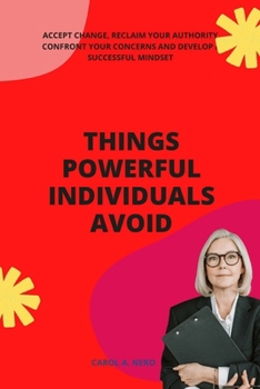 Paperback Things powerful individuals avoid: Accept change, reclaim your authority, confront your concerns and develop a successful mindset Book