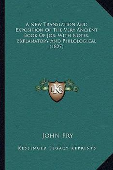 Paperback A New Translation And Exposition Of The Very Ancient Book Of Job; With Notes, Explanatory And Philological (1827) Book