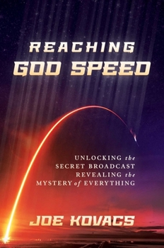 Hardcover Reaching God Speed: Unlocking the Secret Broadcast Revealing the Mystery of Everything Book