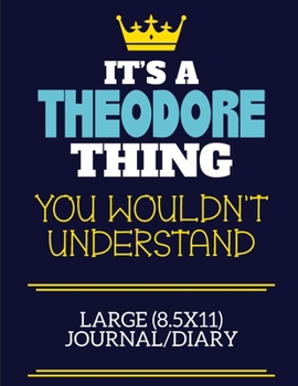 It's A Theodore Thing You Wouldn't Understand Large (8.5x11) Journal/Diary: A cute book to write in for any book lovers, doodle writers and budding authors!
