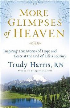 Paperback More Glimpses of Heaven: Inspiring True Stories of Hope and Peace at the End of Life's Journey Book