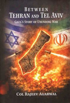 Hardcover Between Tehran and Tel Aviv : Gaza's Story of Unending War Book