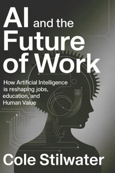 AI and the Future of Work: How Artificial Intelligence Is Reshaping Jobs, Education, and Human Value