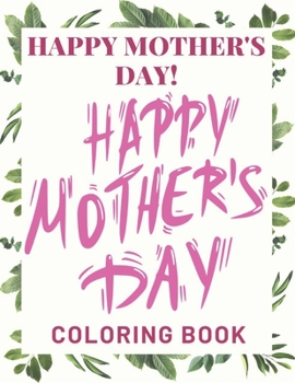 Paperback Happy Mother's Day Coloring Book: mothers day coloring book for girls: Perfect For Boys Or Girls And All Ages Book