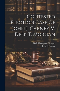 Paperback Contested Election Case Of John J. Carney V. Dick T. Morgan Book