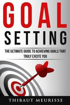 Paperback Goal Setting: The Ultimate Guide to Achieving Goals That Truly Excite You Book