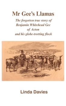 Mr Gee's Llamas: The forgotten true story of Benjamin Whitehead Gee of Acton and his globe-trotting flock