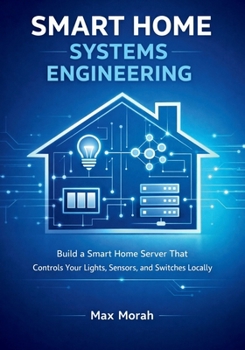 Paperback Smart Home Systems Engineering: Build a Smart Home Server That Controls Your Lights, Sensors, and Switches Locally Book