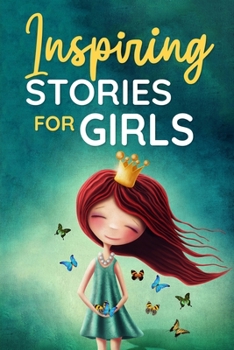 Paperback Inspiring Stories for Girls: a Collection of Short Motivational Stories about Courage, Friendship, Inner Strength, Perseverance & Self-Confidence ( Book