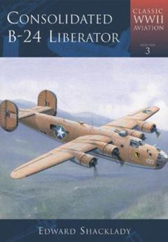 Consolidated B-24 Liberator (Classic Wwii Aviation) - Book #3 of the Classic WWII Aviation