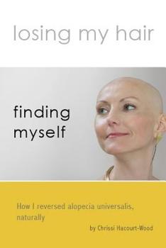 Paperback Losing my hair, finding myself: How I reversed universal alopecia, naturally Book