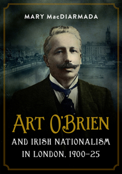 Hardcover Art O'Brien and Irish Nationalism in London: 1900-25 Book