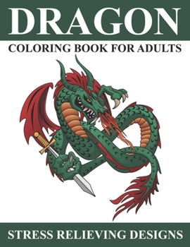 Dragon Coloring Book for Adults: A Super Amazing Dragon Coloring Activity Book for Adults.Relaxation And Meditation Designs, Book Size 8.5x 11.Great Gift for Adults And Teenagers Boys & Girls.