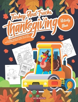 Paperback Turkey And Trucks Thanksgiving Activity Book: Coloring, Hidden Pictures, Dot To Dot, Spot Difference, Maze, Masks, Word Search Book