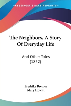Paperback The Neighbors, A Story Of Everyday Life: And Other Tales (1852) Book