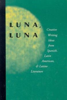 Paperback Luna, Luna: Creative Writing Ideas from Spanish, Latin American, and Latino Literature Book