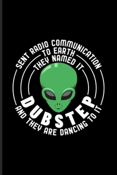 Sent Radio Communication To Earth...: New Age Movement And Dubstep Music Journal | Notebook | Workbook For Alien Grafic, Rave, Techno Festival & Dj ... Music Fans - 6x9 - 100 Blank Lined Pages