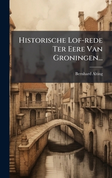 Hardcover Historische Lof-rede Ter Eere Van Groningen... [Dutch] Book