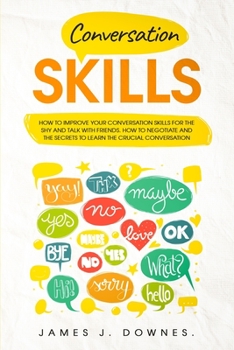Paperback Conversation Skills: How to improve your conversation skills for the shy and talk with friends. How to negotiate and the secrets to learn t Book