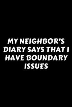 Paperback My Neighbor's Diary Says That I Have Boundary Issues: Perfect Gag Gift For A God-Tier Sarcastic MoFo - Blank Lined Notebook Journal - 120 Pages 6 x 9 Book