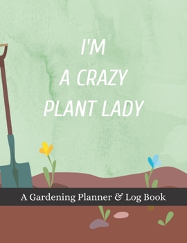 Paperback I'm A Crazy Plant Lady: A Gardening Planner & Log Book: Perfect Must Have Gift For All Gardeners Enthusiasts (Monthly Planner, Budget Tracker, Book