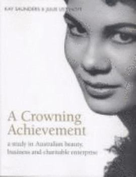 Hardcover A Crowning Achievement: A Study in Australian Beauty, Business and Charitable Enterprise Book