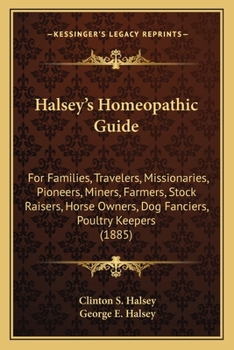 Paperback Halsey's Homeopathic Guide: For Families, Travelers, Missionaries, Pioneers, Miners, Farmers, Stock Raisers, Horse Owners, Dog Fanciers, Poultry K Book