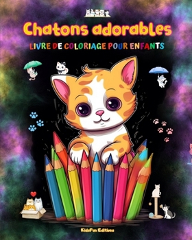 Chatons adorables - Livre de coloriage pour enfants - Scènes créatives et amusantes de chats: Des dessins charmants qui encouragent la créativité et l'amusement des enfants (French Edition)