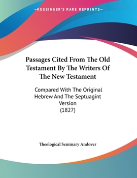 Passages Cited From The Old Testament By The Writers Of The New Testament: Compared With The Original Hebrew And The Septuagint Version (1827)