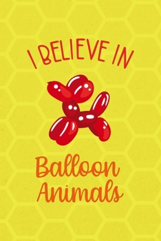 Paperback I Believe In Balloon Animals: Notebook Journal Composition Blank Lined Diary Notepad 120 Pages Paperback Yellow Hive Balloon Book