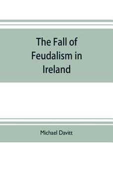 Paperback The fall of feudalism in Ireland; or, The story of the land league revolution Book