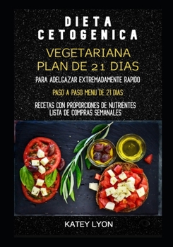 Paperback Dieta Cetogénica Vegetariana: Plan De 21 Días Para Adelgazar Extremadamente Rápido. Recetas Con Proporciones De Nutrientes: Lista De Compras Semanal [Spanish] Book