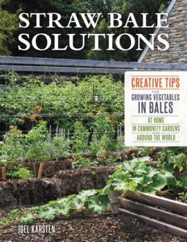 Paperback Straw Bale Solutions: Creative Tips for Growing Vegetables in Bales at Home, in Community Gardens, and Around the World Book