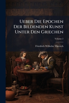 Paperback Ueber Die Epochen Der Bildenden Kunst Unter Den Griechen: Die Epoche Der Kunstentwicklung; Volume 2 Book