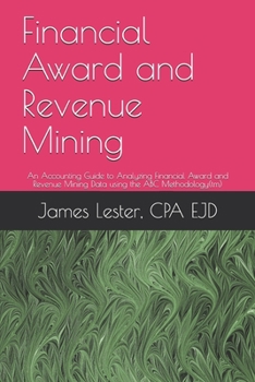 Paperback Financial Award and Revenue Mining: An Accounting Guide to Analyzing Financial Awards and Revenue Mining Data using the ABC Methodology(tm) Book