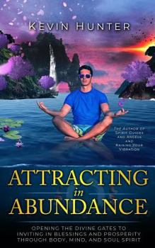 Paperback Attracting in Abundance: Opening the Divine Gates to Inviting in Blessings and Prosperity Through Body, Mind, and Soul Spirit Book