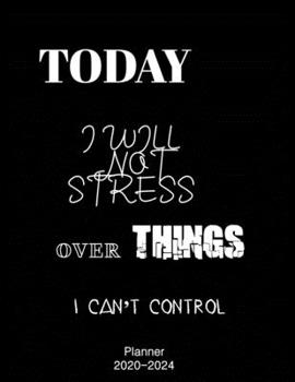 Today I Will Not Stress Over Things I Can't Control 2020 Weekly And Monthly Planner: Monthly Calendar Organizer Gifts