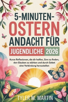5-MINÜTIGE OSTERN ANDACHT FÜR JUGENDLICHE 2026: Kurze Gedankenimpulse, die Ihnen helfen, Sinn und Glauben zu finden und durch das Gebet mit anderen in Verbindung zu treten. (German Edition)