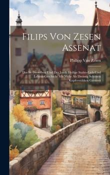 Hardcover Filips Von Zesen Assenat: Das Ist Derselben Und Des Josefs Heilige Stahts-Lieb-Und Lebens-Geschicht Mit Mehr Als Dreissig Schönen Kupferstükken Gezier [German] Book