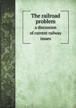 Paperback The railroad problem a discussion of current railway issues Book
