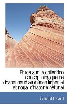 Hardcover Etude Sur La Collection Conchyliologique de Draparnaud Au Musee Imperial Et Royal D'Histoire Naturel Book